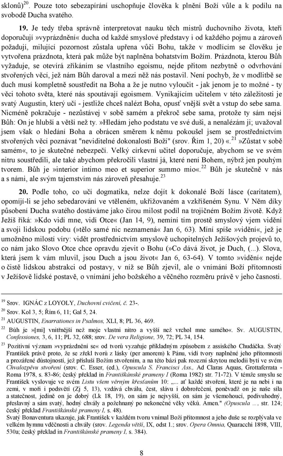 zůstala upřena vůči Bohu, takţe v modlícím se člověku je vytvořena prázdnota, která pak můţe být naplněna bohatstvím Boţím.