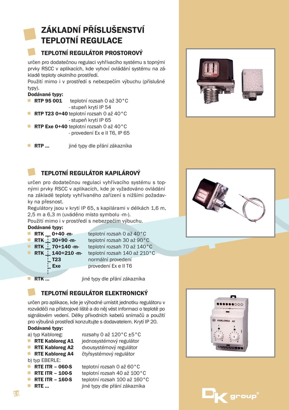 RTP 95 001 teplotní rozsah 0 až 30 C - stupeň krytí IP 54 RTP T23 0+40 teplotní rozsah 0 až 40 C - stupeň krytí IP 65 RTP Exe 0+40 teplotní rozsah 0 až 40 C - provedení Ex e II T6, IP 65 RTP jiné