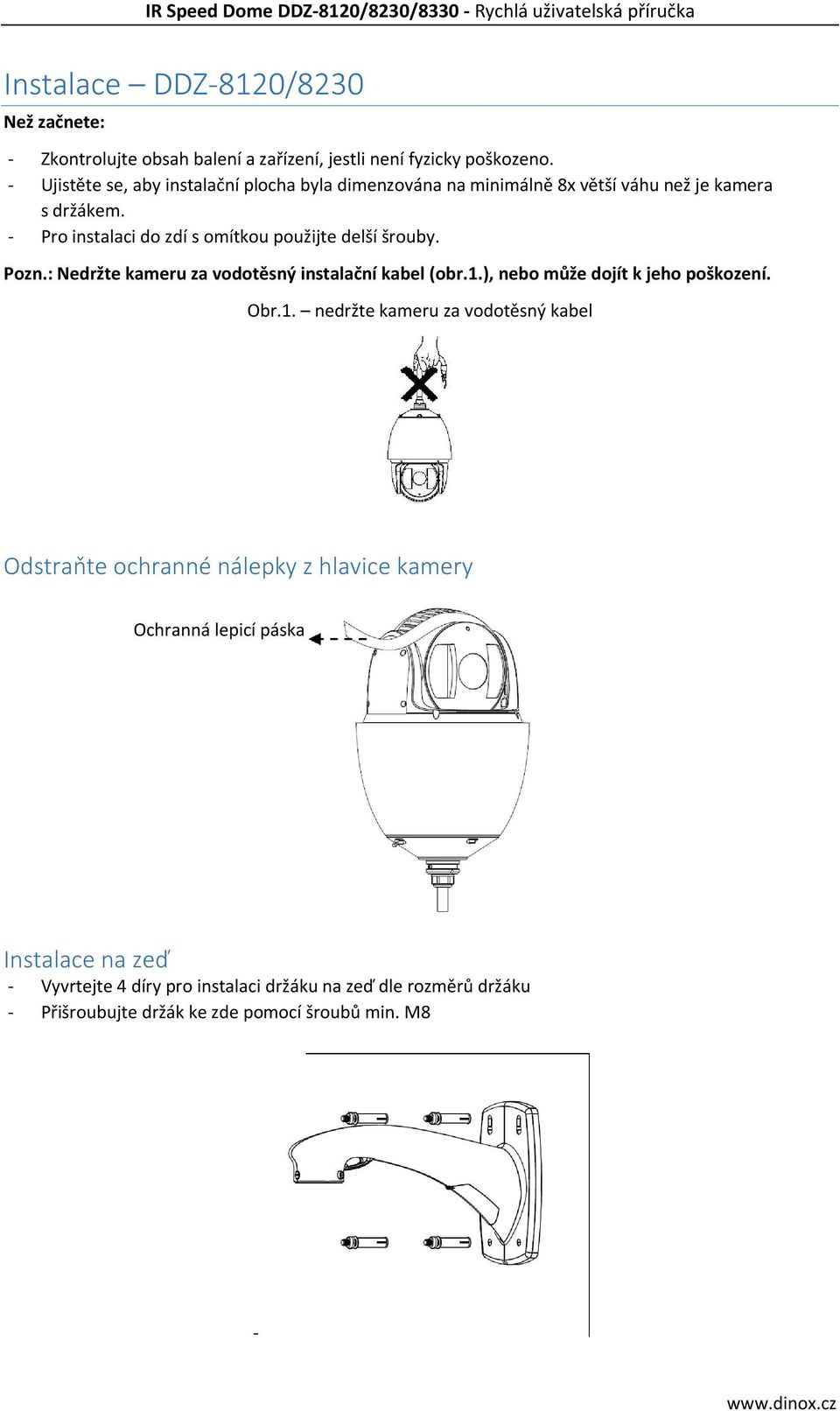 - Pro instalaci do zdí s omítkou použijte delší šrouby. Pozn.: Nedržte kameru za vodotěsný instalační kabel (obr.1.), nebo může dojít k jeho poškození.