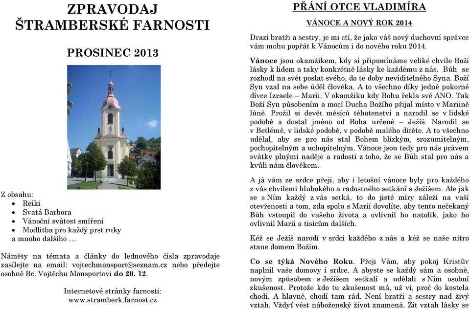 : www.stramberk.farnost.cz PŘÁNÍ OTCE VLADIMÍRA VÁNOCE A NOVÝ ROK 2014 Drazí bratři a sestry, je mi ctí, že jako váš nový duchovní správce vám mohu popřát k Vánocům i do nového roku 2014.