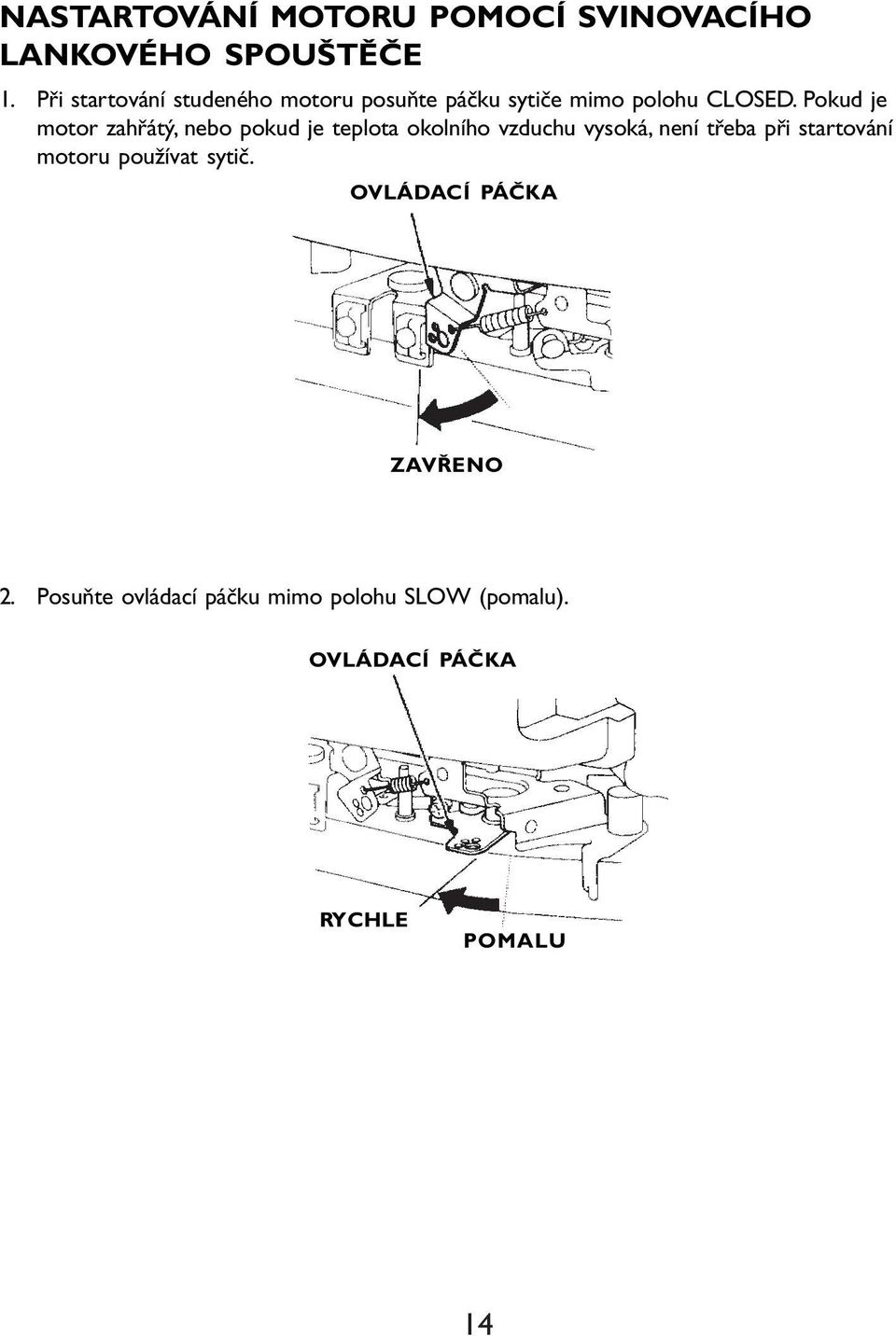 Pokud je motor zahřátý, nebo pokud je teplota okolního vzduchu vysoká, není třeba při