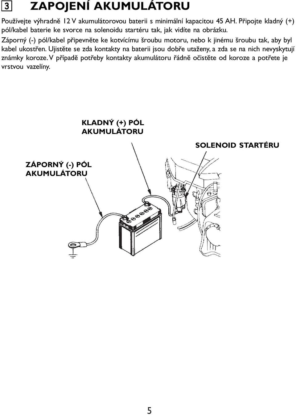 Záporný (-) pól/kabel připevněte ke kotvícímu šroubu motoru, nebo k jinému šroubu tak, aby byl kabel ukostřen.