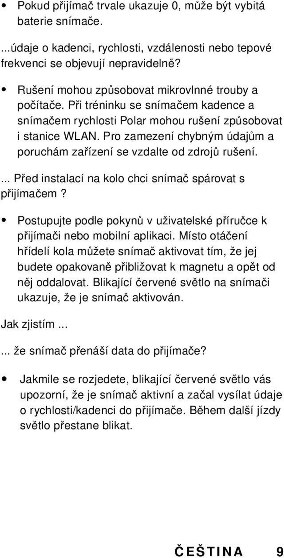 Pro zamezení chybným údajům a poruchám zařízení se vzdalte od zdrojů rušení.... Před instalací na kolo chci snímač spárovat s přijímačem?