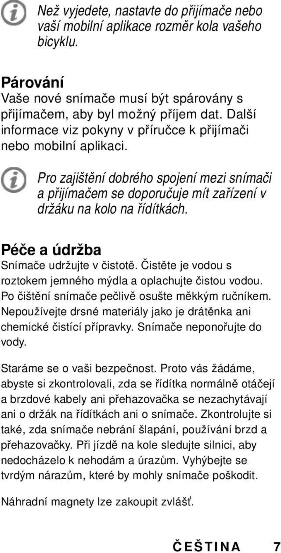 Péče a údržba Snímače udržujte v čistotě. Čistěte je vodou s roztokem jemného mýdla a oplachujte čistou vodou. Po čištění snímače pečlivě osušte měkkým ručníkem.