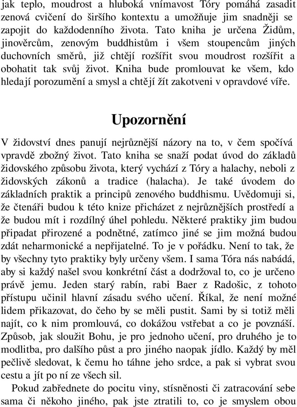 Kniha bude promlouvat ke všem, kdo hledají porozumění a smysl a chtějí žít zakotveni v opravdové víře. Upozornění V židovství dnes panují nejrůznější názory na to, v čem spočívá vpravdě zbožný život.