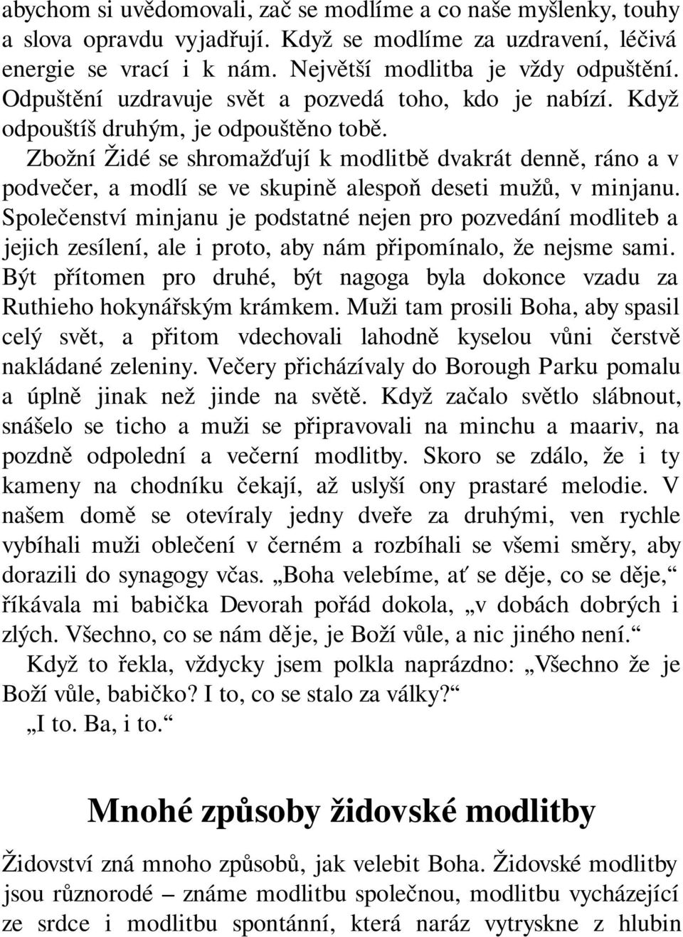 Zbožní Židé se shromažďují k modlitbě dvakrát denně, ráno a v podvečer, a modlí se ve skupině alespoň deseti mužů, v minjanu.