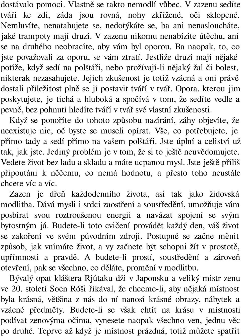 Ba naopak, to, co jste považovali za oporu, se vám ztratí. Jestliže druzí mají nějaké potíže, když sedí na polštáři, nebo prožívají-li nějaký žal či bolest, nikterak nezasahujete.