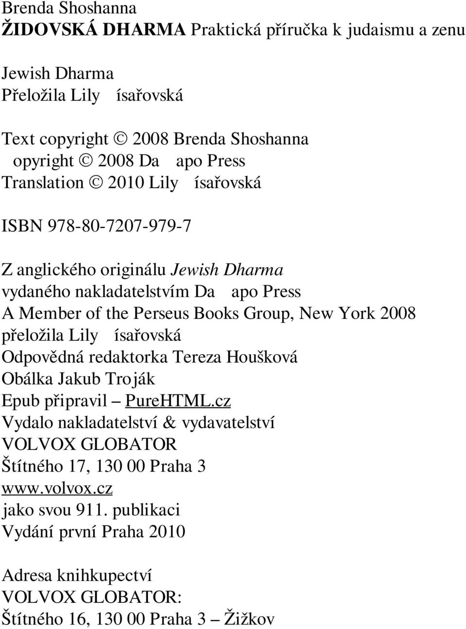 Group, New York 2008 přeložila Lily Císařovská Odpovědná redaktorka Tereza Houšková Obálka Jakub Troják Epub připravil PureHTML.