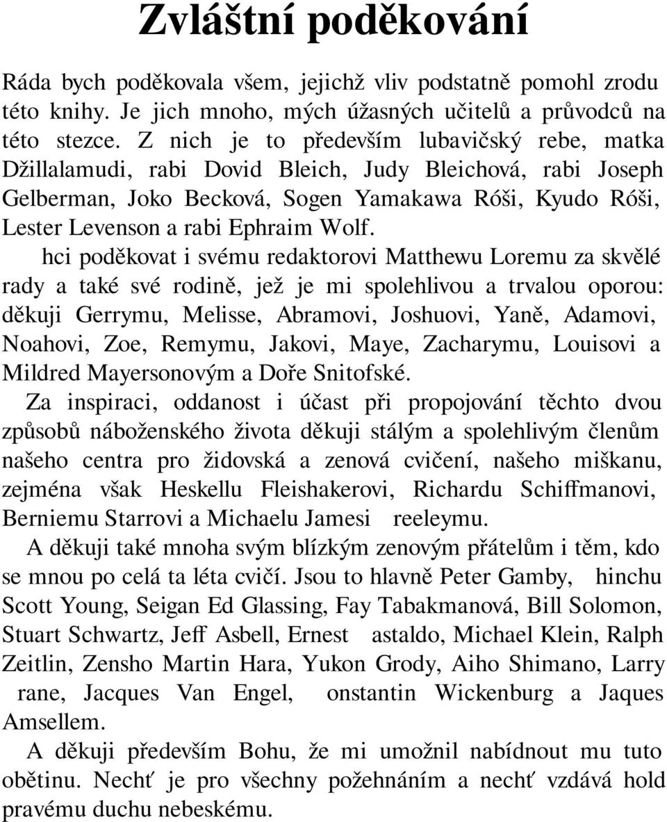 Wolf. Chci poděkovat i svému redaktorovi Matthewu Loremu za skvělé rady a také své rodině, jež je mi spolehlivou a trvalou oporou: děkuji Gerrymu, Melisse, Abramovi, Joshuovi, Yaně, Adamovi, Noahovi,