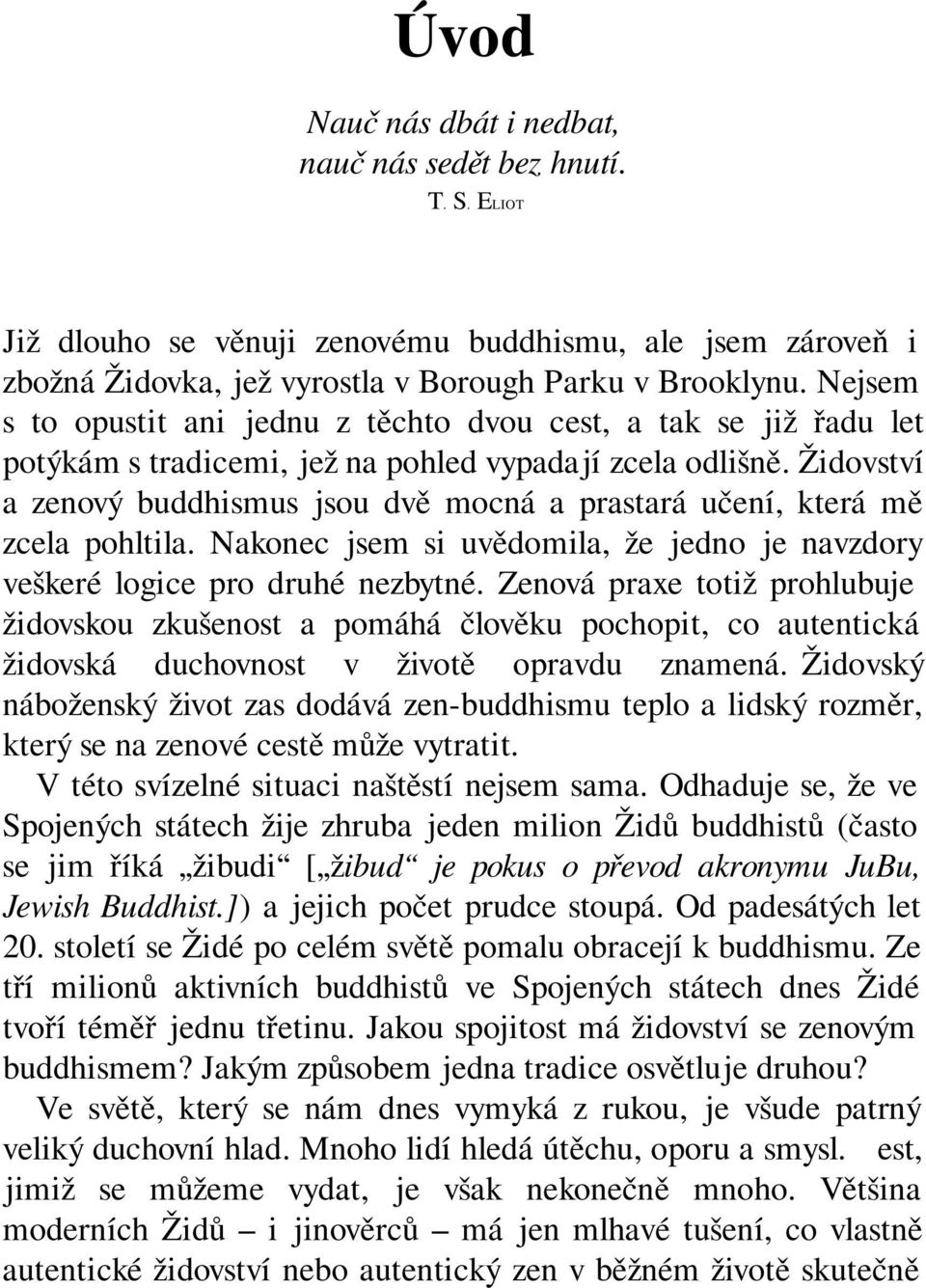 Židovství a zenový buddhismus jsou dvě mocná a prastará učení, která mě zcela pohltila. Nakonec jsem si uvědomila, že jedno je navzdory veškeré logice pro druhé nezbytné.