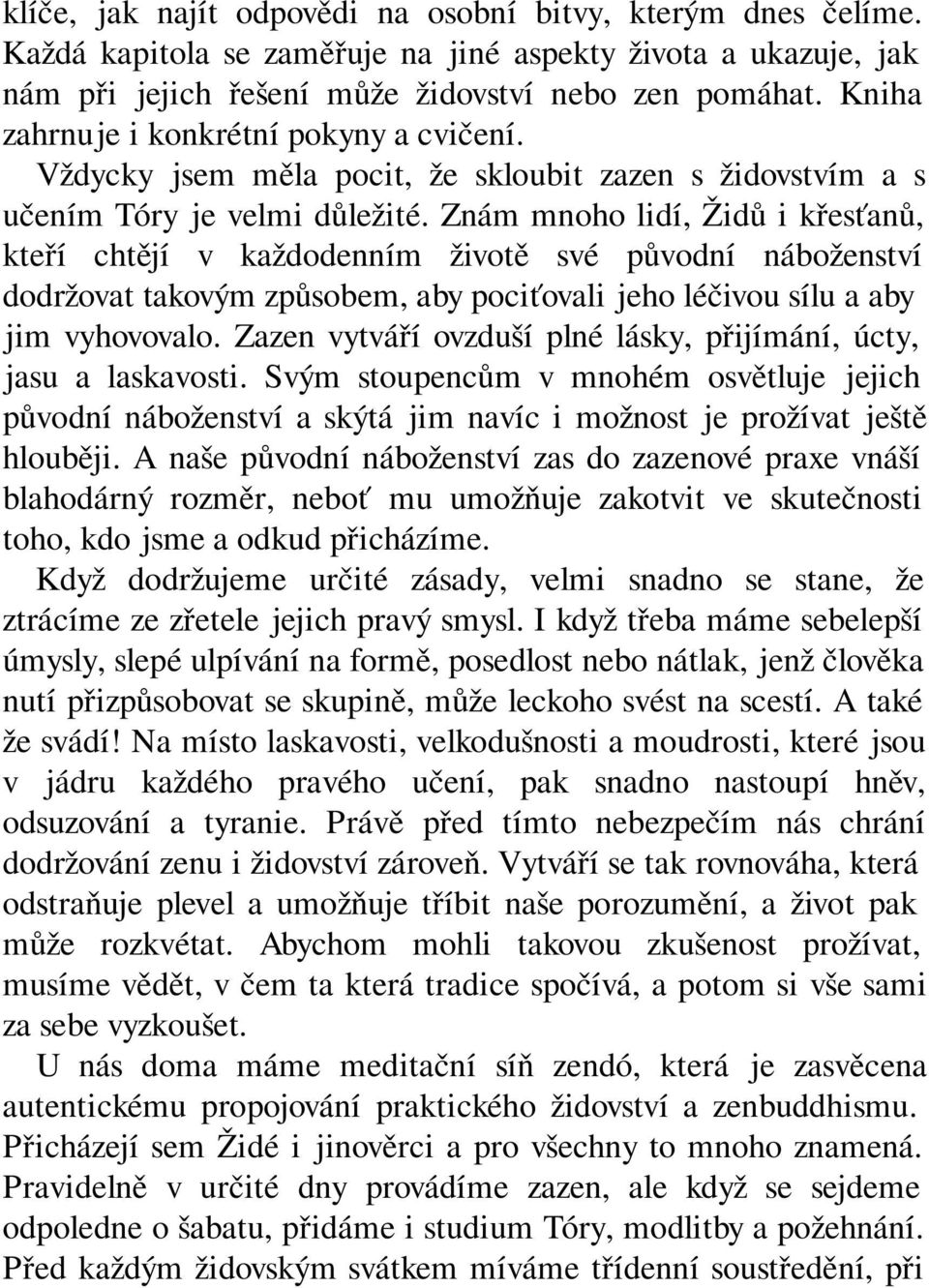 Znám mnoho lidí, Židů i křesťanů, kteří chtějí v každodenním životě své původní náboženství dodržovat takovým způsobem, aby pociťovali jeho léčivou sílu a aby jim vyhovovalo.