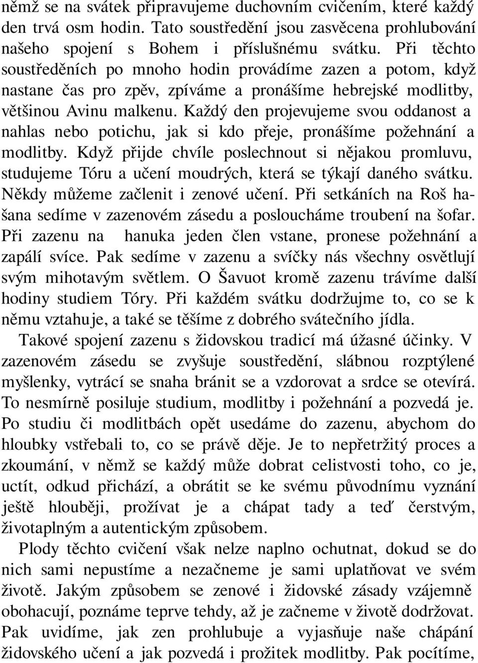 Každý den projevujeme svou oddanost a nahlas nebo potichu, jak si kdo přeje, pronášíme požehnání a modlitby.