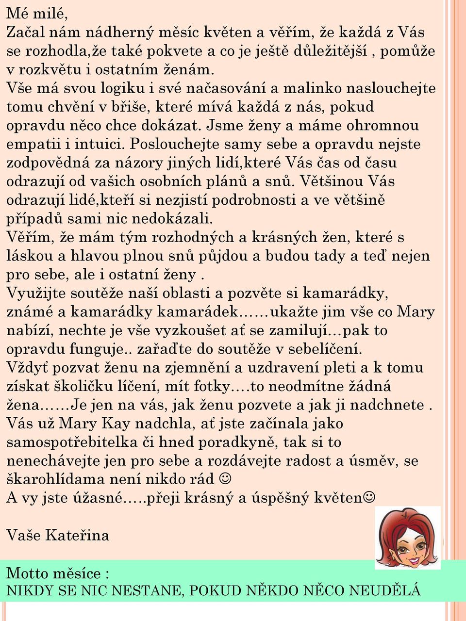 Poslouchejte samy sebe a opravdu nejste zodpovědná za názory jiných lidí,které Vás čas od času odrazují od vašich osobních plánů a snů.