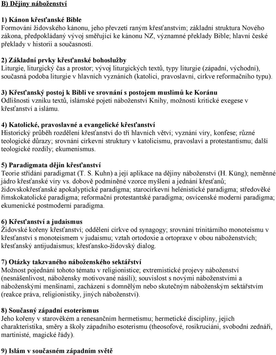 2) Základní prvky křesťanské bohoslužby Liturgie, liturgický čas a prostor; vývoj liturgických textů, typy liturgie (západní, východní), současná podoba liturgie v hlavních vyznáních (katolíci,