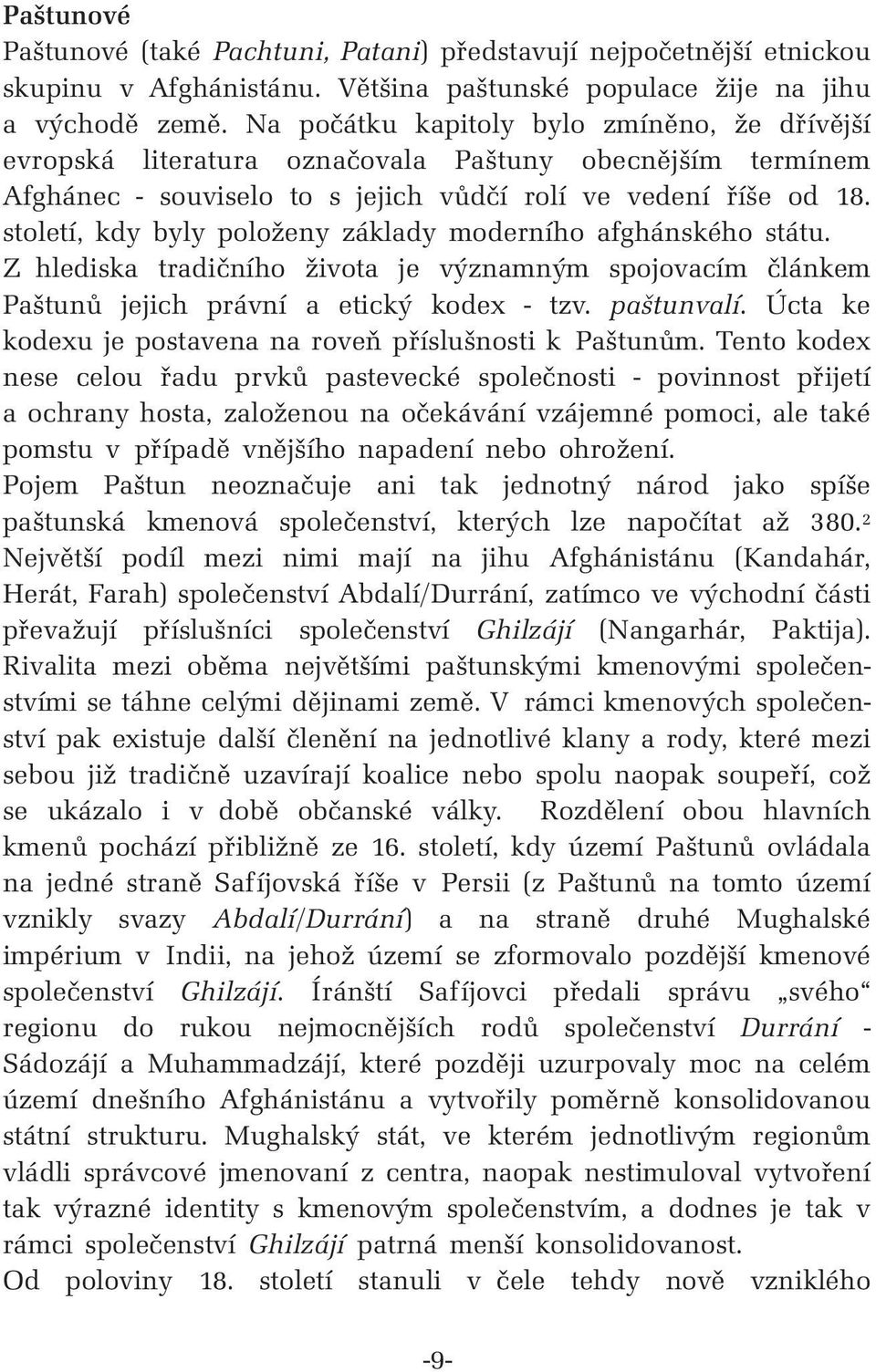 století, kdy byly položeny základy moderního afghánského státu. Z hlediska tradičního života je významným spojovacím článkem Paštunů jejich právní a etický kodex - tzv. paštunvalí.