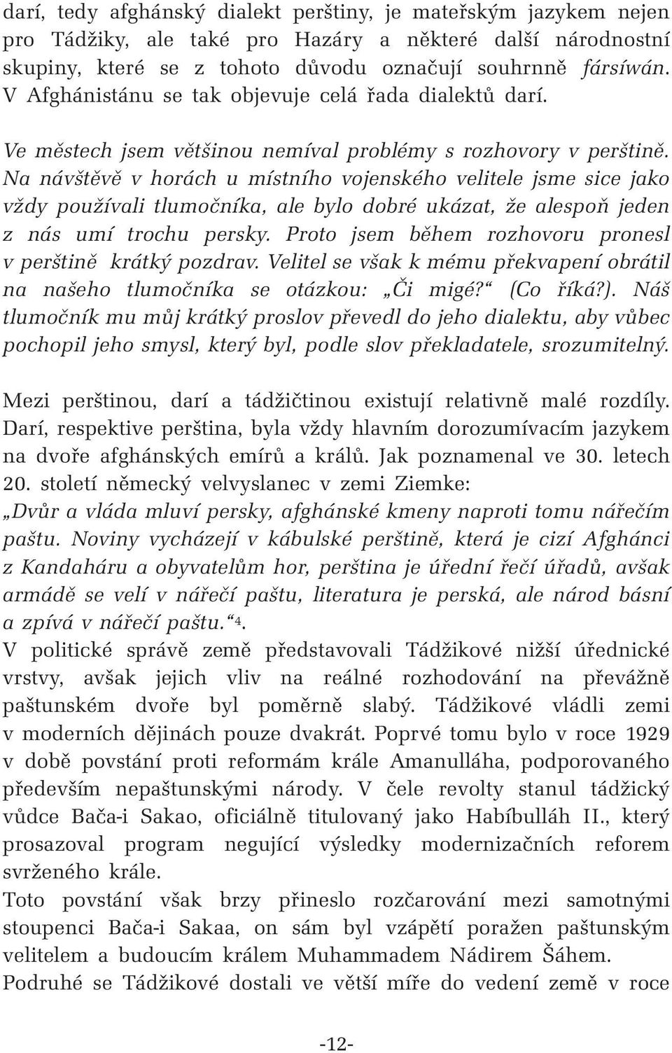 Na návštěvě v horách u místního vojenského velitele jsme sice jako vždy používali tlumočníka, ale bylo dobré ukázat, že alespoň jeden z nás umí trochu persky.