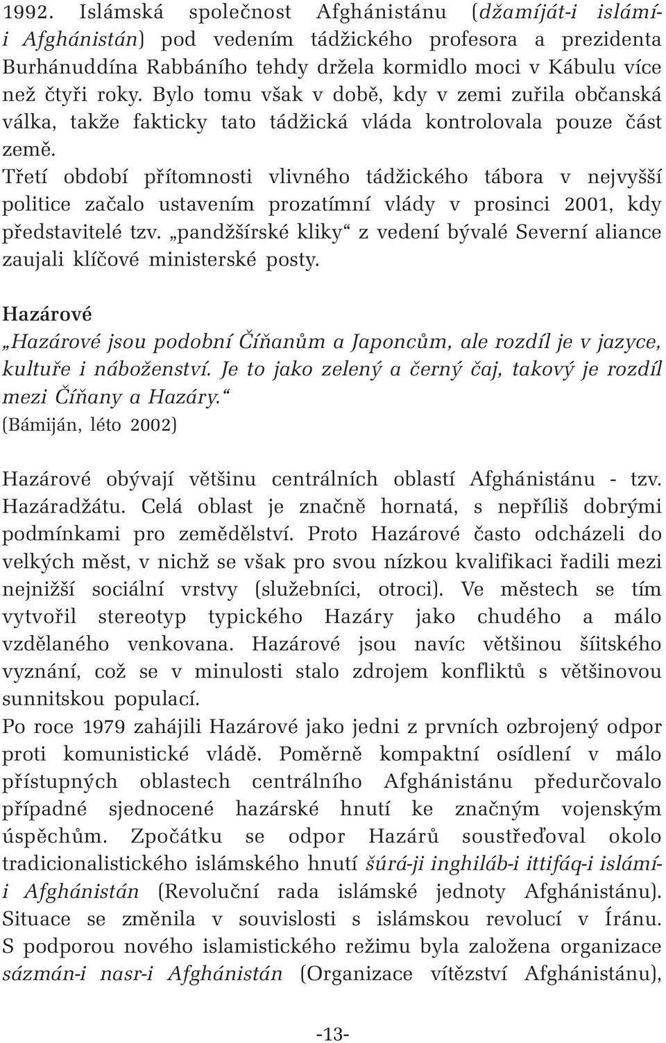 Třetí období přítomnosti vlivného tádžického tábora v nejvyšší politice začalo ustavením prozatímní vlády v prosinci 2001, kdy představitelé tzv.