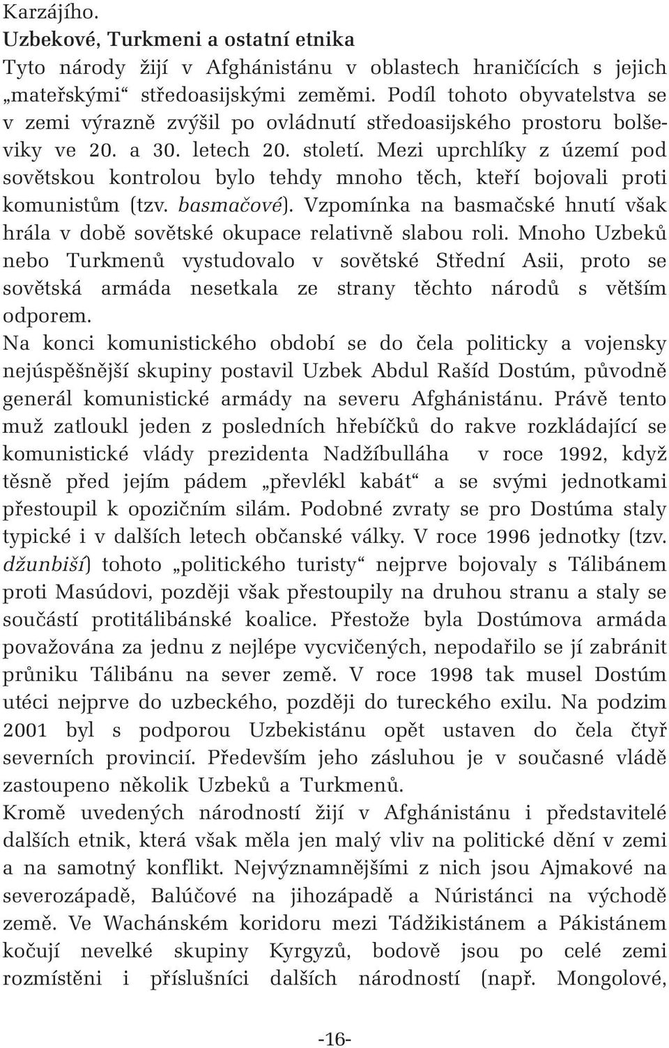 Mezi uprchlíky z území pod sovětskou kontrolou bylo tehdy mnoho těch, kteří bojovali proti komunistům (tzv. basmačové).