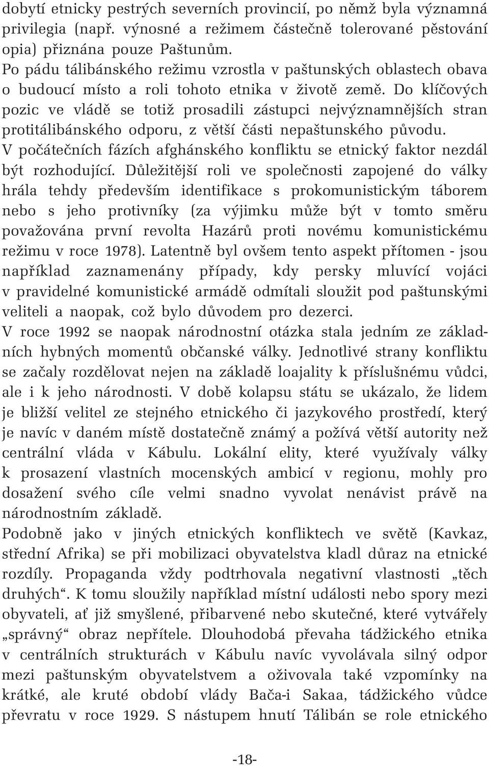 Do klíčových pozic ve vládě se totiž prosadili zástupci nejvýznamnějších stran protitálibánského odporu, z větší části nepaštunského původu.