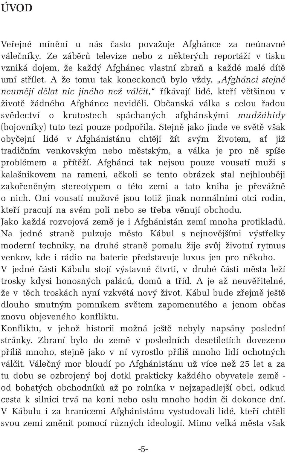 Afghánci stejně neumějí dělat nic jiného než válčit, říkávají lidé, kteří většinou v životě žádného Afghánce neviděli.