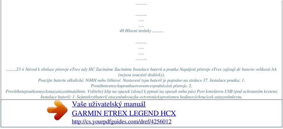 soucástí dodávky). Pouzijte baterie alkalické, NiMH nebo lithiové. Nastavení typu baterií je popsáno na stránce 37. Instalace poutka: 1.