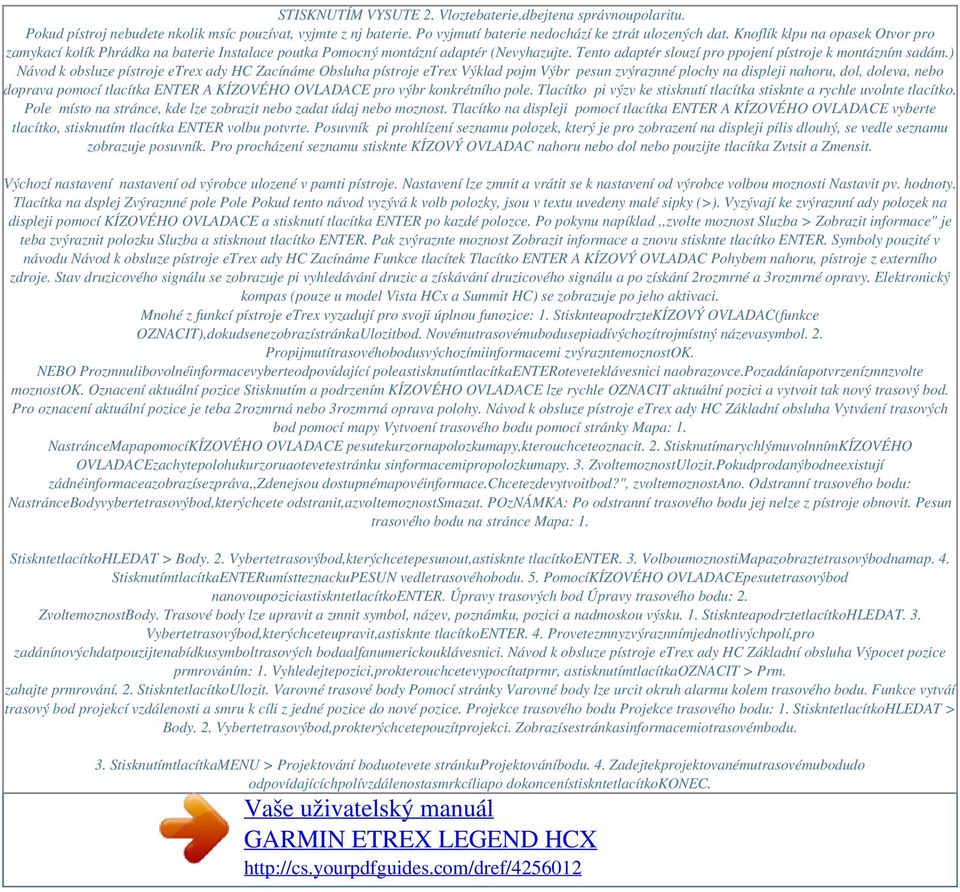 ) Návod k obsluze pístroje etrex ady HC Zacínáme Obsluha pístroje etrex Výklad pojm Výbr pesun zvýraznné plochy na displeji nahoru, dol, doleva, nebo doprava pomocí tlacítka ENTER A KÍZOVÉHO OVLADACE