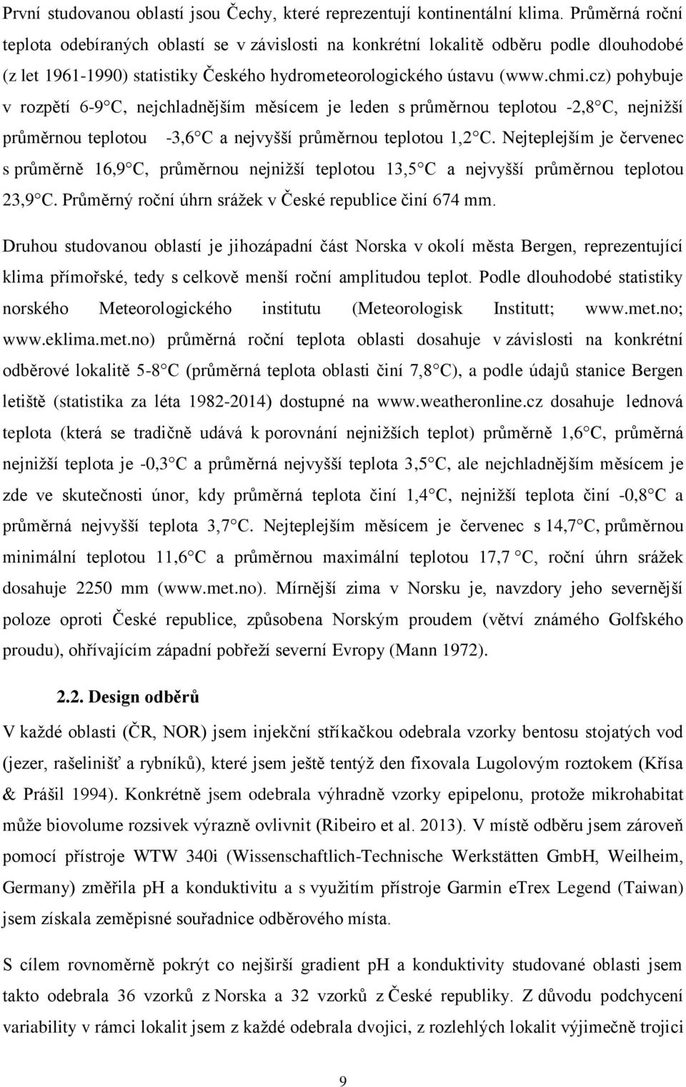 cz) pohybuje v rozpětí 6-9 C, nejchladnějším měsícem je leden s průměrnou teplotou -2,8 C, nejnižší průměrnou teplotou -3,6 C a nejvyšší průměrnou teplotou 1,2 C.