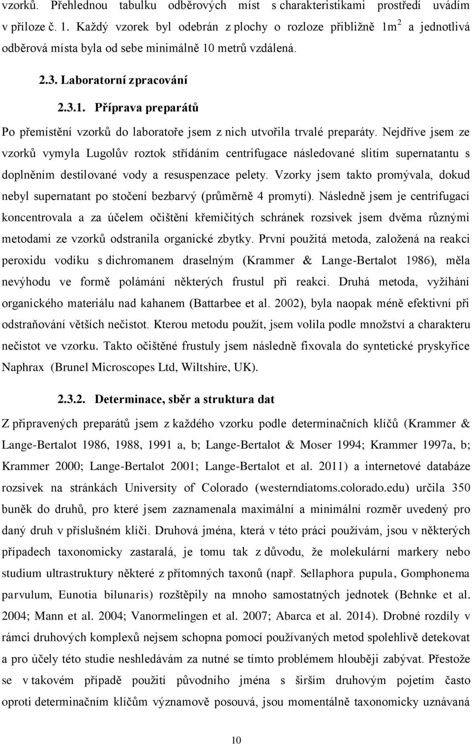 Nejdříve jsem ze vzorků vymyla Lugolův roztok střídáním centrifugace následované slitím supernatantu s doplněním destilované vody a resuspenzace pelety.