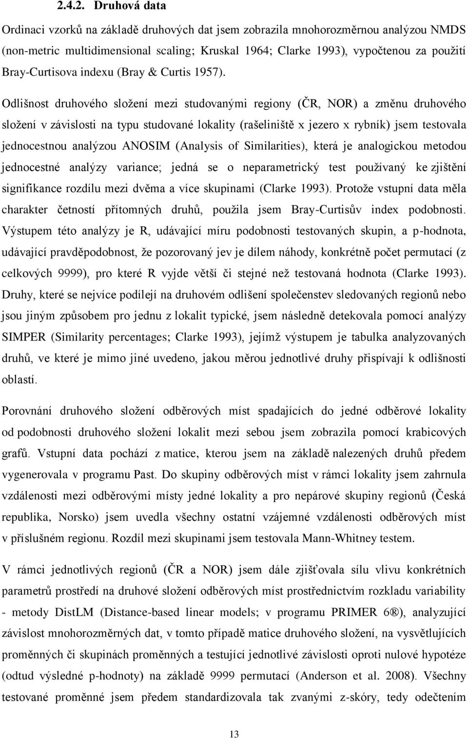 Odlišnost druhového složení mezi studovanými regiony (ČR, NOR) a změnu druhového složení v závislosti na typu studované lokality (rašeliniště x jezero x rybník) jsem testovala jednocestnou analýzou