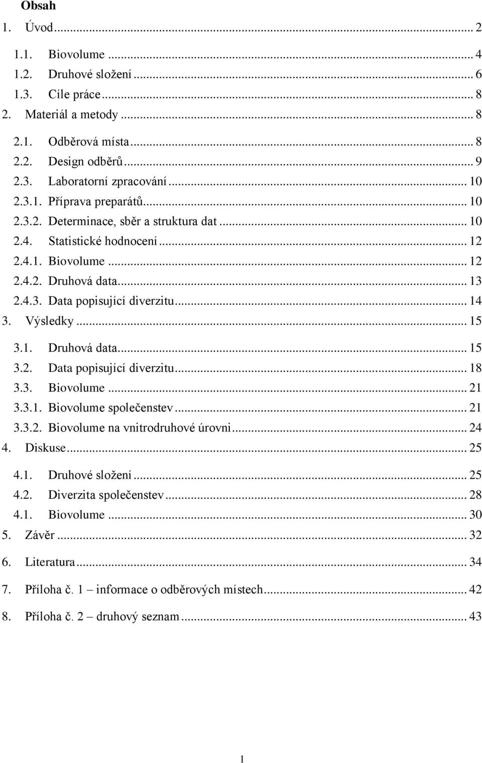 3. Biovolume... 21 3.3.1. Biovolume společenstev... 21 3.3.2. Biovolume na vnitrodruhové úrovni... 24 4. Diskuse... 25 4.1. Druhové složení... 25 4.2. Diverzita společenstev... 28 4.1. Biovolume... 30 5.