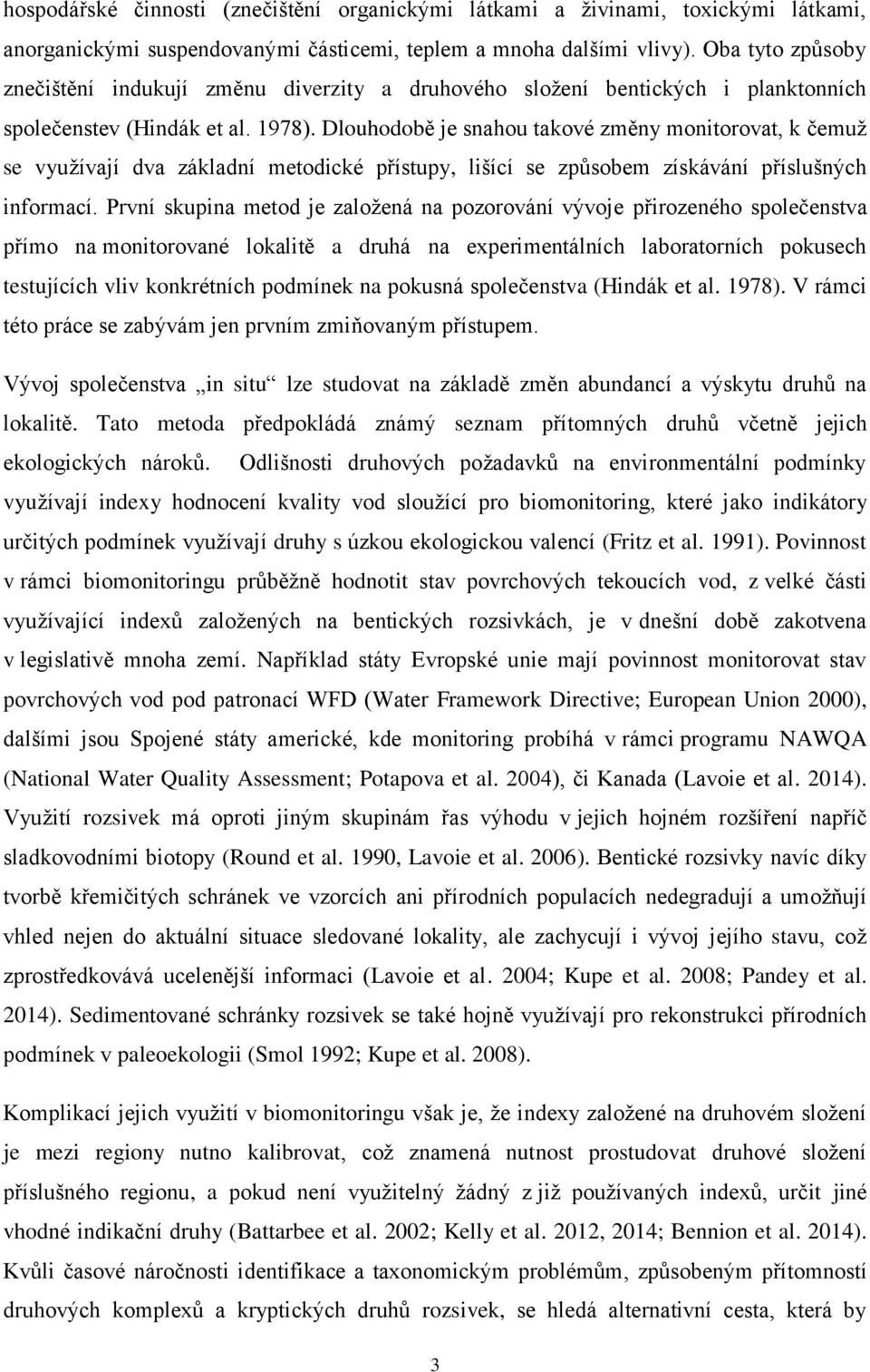 Dlouhodobě je snahou takové změny monitorovat, k čemuž se využívají dva základní metodické přístupy, lišící se způsobem získávání příslušných informací.