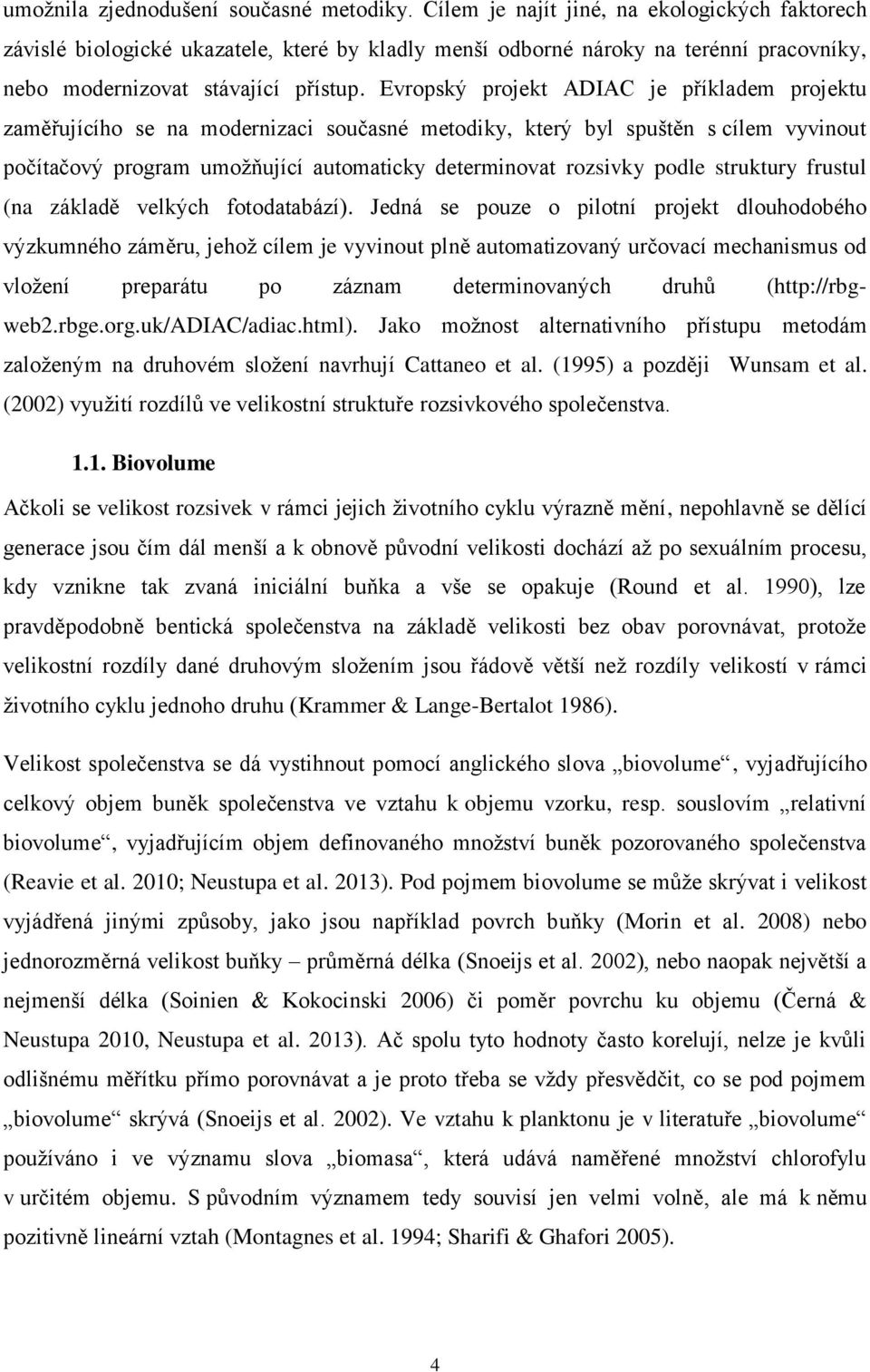 Evropský projekt ADIAC je příkladem projektu zaměřujícího se na modernizaci současné metodiky, který byl spuštěn s cílem vyvinout počítačový program umožňující automaticky determinovat rozsivky podle