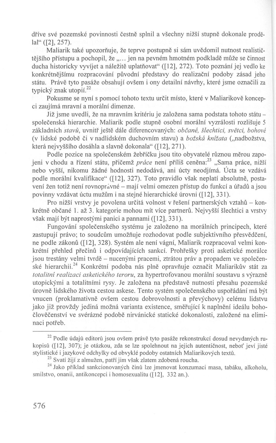 uplatňovat" ([12], 272). Toto poznání jej vedlo ke konkrétnějšímu rozpracování původní představy do realizační podoby zásad jeho státu.