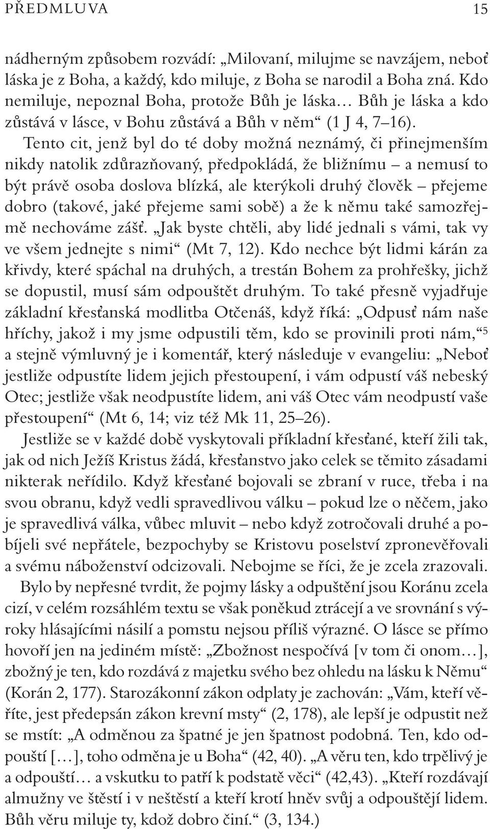 Tento cit, jenž byl do té doby možná neznámý, či přinejmenším nikdy natolik zdůrazňovaný, předpokládá, že bližnímu a nemusí to být právě osoba doslova blízká, ale kterýkoli druhý člověk přejeme dobro