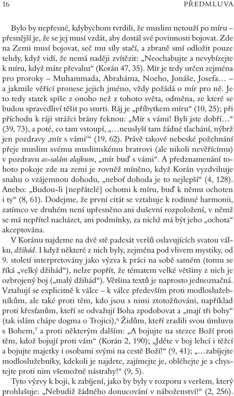 Mír je tedy určen zejména pro proroky Muhammada, Abraháma, Noeho, Jonáše, Josefa a jakmile věřící pronese jejich jméno, vždy požádá o mír pro ně.