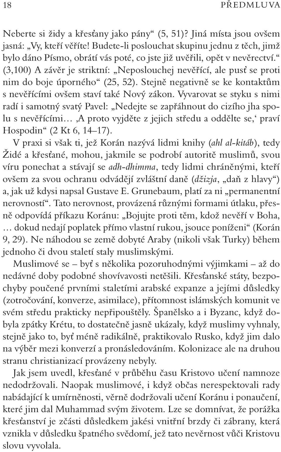 (3,100) A závěr je striktní: Neposlouchej nevěřící, ale pusť se proti nim do boje úporného (25, 52). Stejně negativně se ke kontaktům s nevěřícími ovšem staví také Nový zákon.