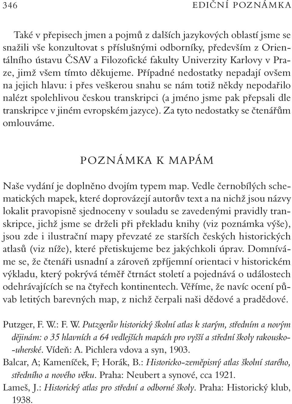 Případné nedostatky nepadají ovšem na jejich hlavu: i přes veškerou snahu se nám totiž někdy nepodařilo nalézt spolehlivou českou transkripci (a jméno jsme pak přepsali dle transkripce v jiném