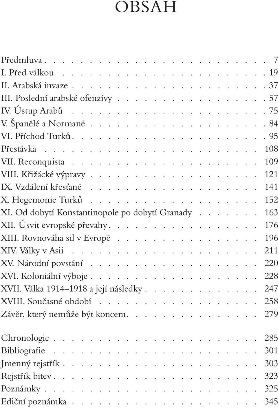 Vzdálení křesťané................... 141 X. Hegemonie Turků................... 152 XI. Od dobytí Konstantinopole po dobytí Granady....... 163 XII. Úsvit evropské převahy................ 176 XIII.