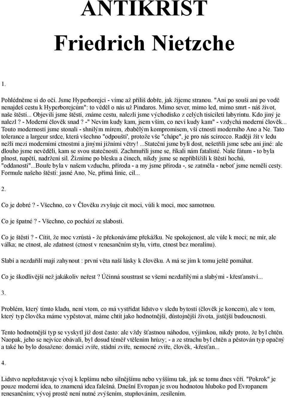 .. Objevili jsme štěstí, známe cestu, nalezli jsme východisko z celých tisíciletí labyrintu. Kdo jiný je nalezl? - Moderní člověk snad?