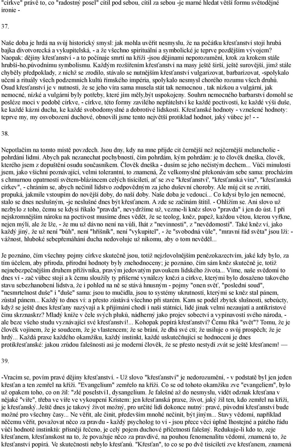 pozdějším vývojem? Naopak: dějiny křesťanství - a to počínaje smrtí na kříži -jsou dějinami neporozumění, krok za krokem stále hrubší-ho,původnímu symbolismu.