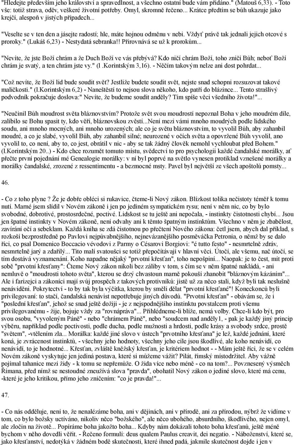 " (Lukáš 6,23) - Nestydatá sebranka!! Přirovnává se už k prorokům... "Nevíte, že jste Boží chrám a že Duch Boží ve vás přebývá?