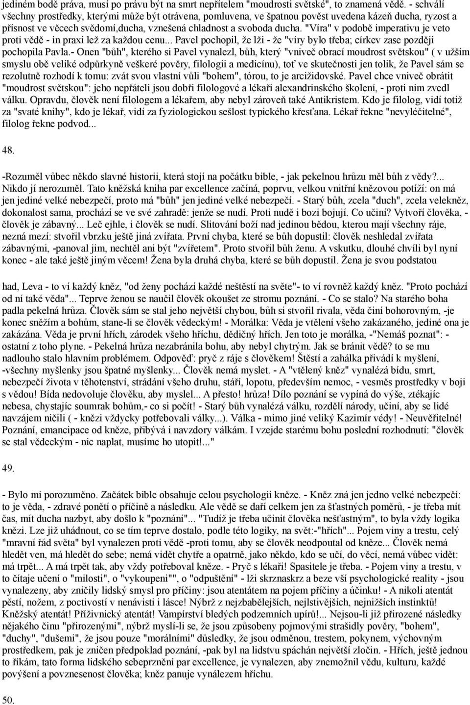 "Víra" v podobě imperativu je veto proti vědě - in praxi lež za každou cenu... Pavel pochopil, že lži - že "víry bylo třeba; církev zase později pochopila Pavla.