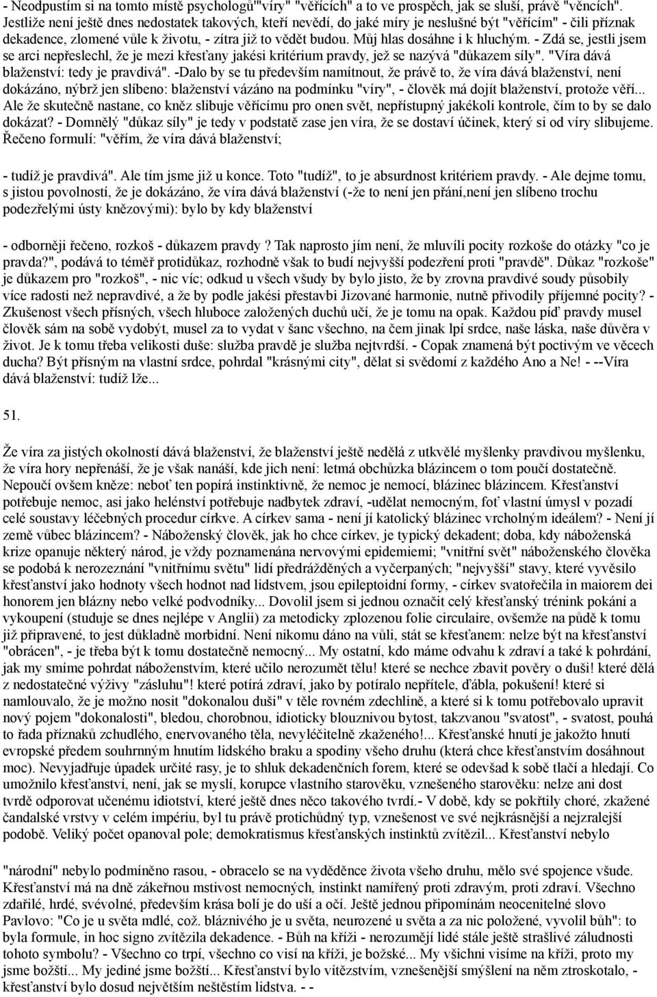 Můj hlas dosáhne i k hluchým. - Zdá se, jestli jsem se arci nepřeslechl, že je mezi křesťany jakési kritérium pravdy, jež se nazývá "důkazem síly". "Víra dává blaženství: tedy je pravdivá".