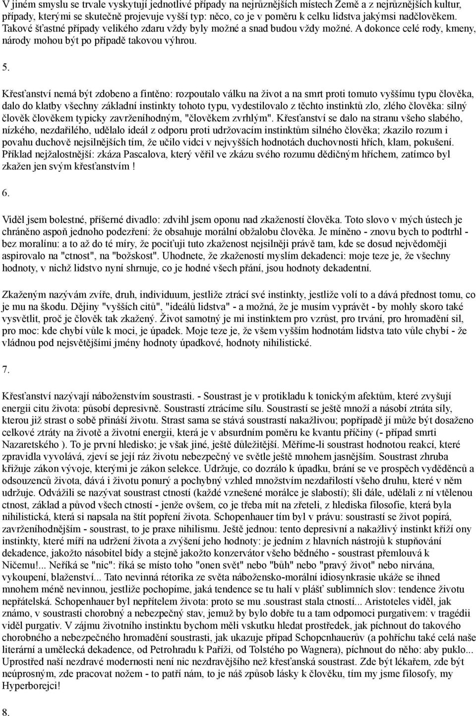 Křesťanství nemá být zdobeno a fintěno: rozpoutalo válku na život a na smrt proti tomuto vyššímu typu člověka, dalo do klatby všechny základní instinkty tohoto typu, vydestilovalo z těchto instinktů