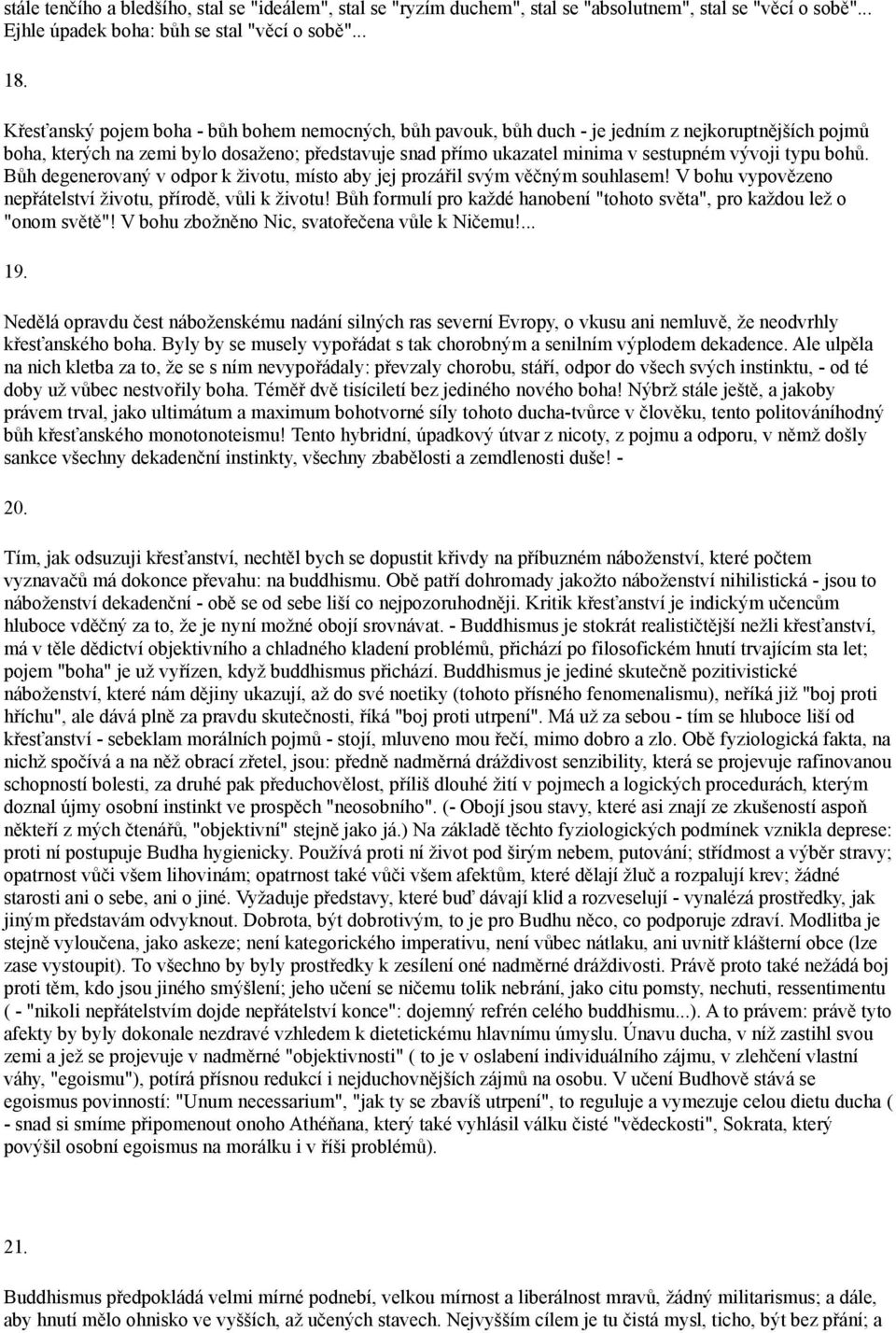 typu bohů. Bůh degenerovaný v odpor k životu, místo aby jej prozářil svým věčným souhlasem! V bohu vypovězeno nepřátelství životu, přírodě, vůli k životu!