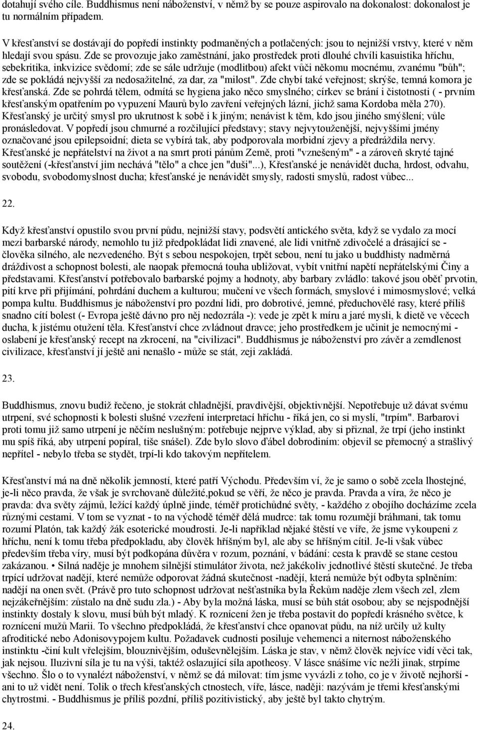 Zde se provozuje jako zaměstnání, jako prostředek proti dlouhé chvíli kasuistika hříchu, sebekritika, inkvizice svědomí; zde se sále udržuje (modlitbou) afekt vůči někomu mocnému, zvanému "bůh"; zde