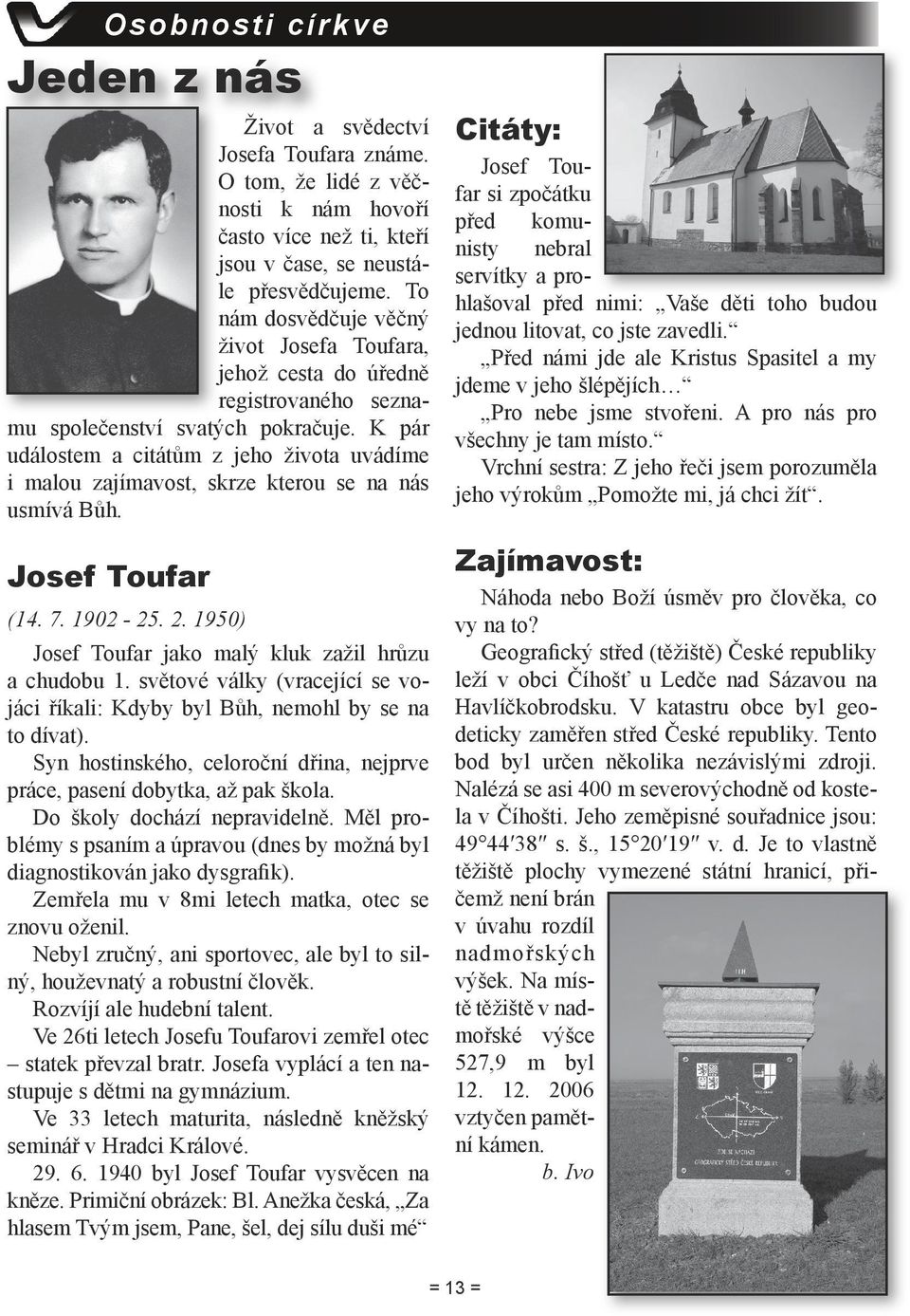 K pár událostem a citátům z jeho života uvádíme i malou zajímavost, skrze kterou se na nás usmívá Bůh. Josef Toufar (14. 7. 1902-25. 2. 1950) Josef Toufar jako malý kluk zažil hrůzu a chudobu 1.