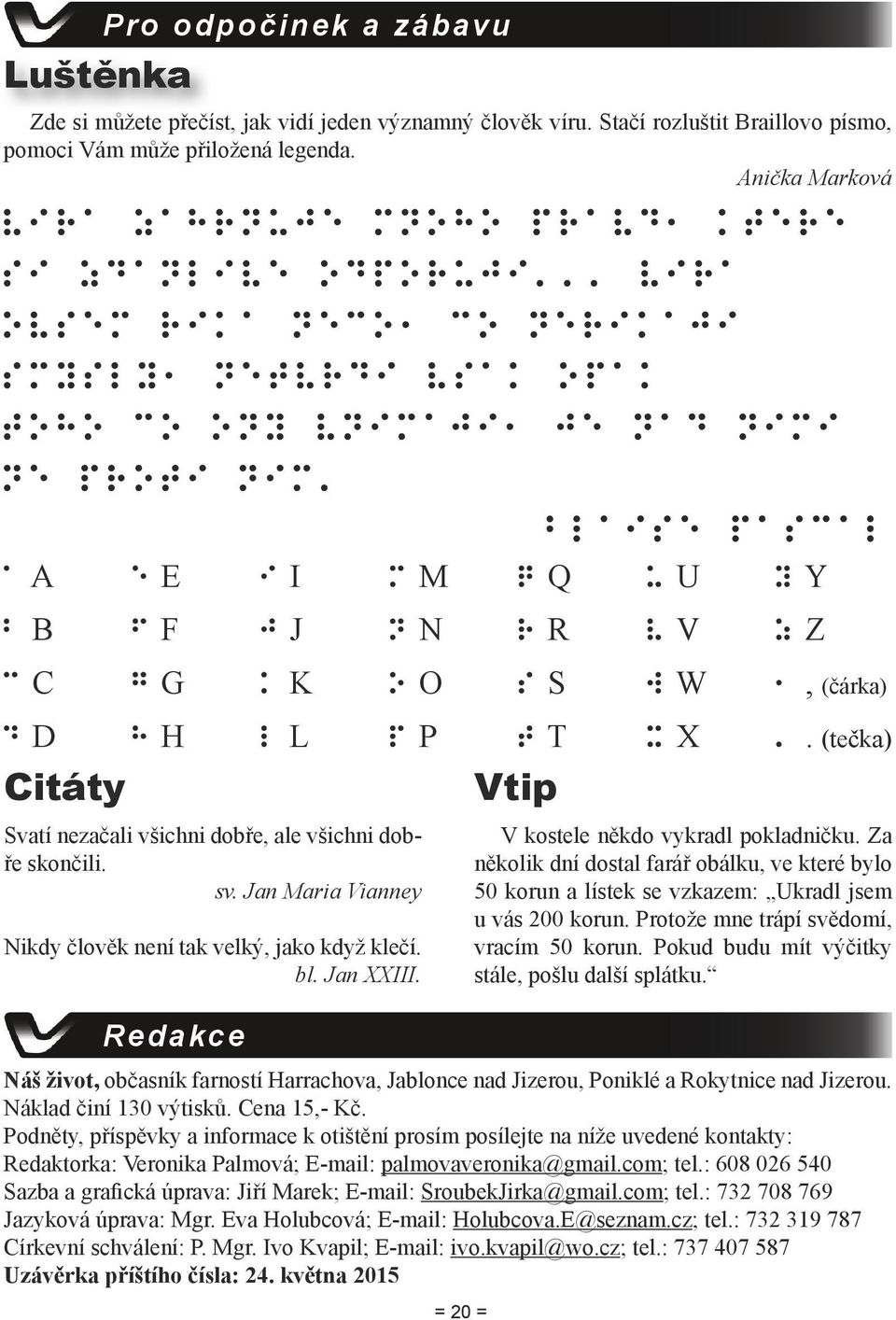 blaise pascal a A b B c C d D e E f F g G h H Svatí nezačali všichni dobře, ale všichni dobře skončili. sv. Jan Maria Vianney Nikdy člověk není tak velký, jako když klečí. bl. Jan XXIII.