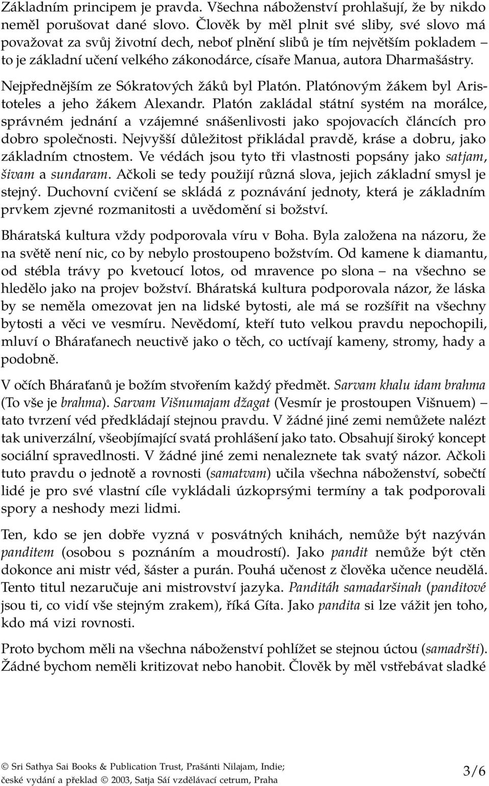 Nejpřednějším ze Sókratových žáků byl Platón. Platónovým žákem byl Aristoteles a jeho žákem Alexandr.