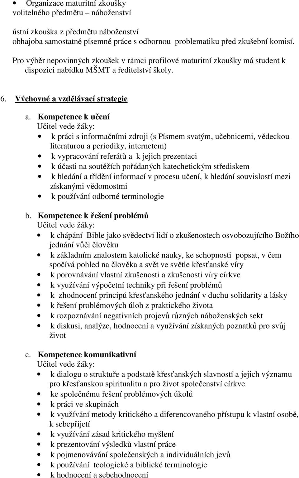 Kompetence k učení Učitel vede žáky: k práci s informačními zdroji (s Písmem svatým, učebnicemi, vědeckou literaturou a periodiky, internetem) k vypracování referátů a k jejich prezentaci k účasti na